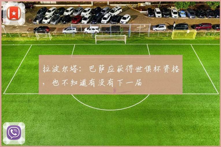 拉波尔塔：巴萨应获得世俱杯资格，也不知道有没有下一届